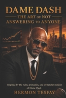 Dame Dash - The Art Of Not Answering To Anyone B0HJ2CDCBL Book Cover