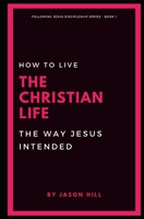 How to Live the Christian Life the Way Jesus Intended B088B3MPTD Book Cover
