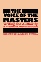 The Voice of the Masters: Writing and Authority in Modern Latin American Literature (Latin American Monographs, No 64) 029278709X Book Cover