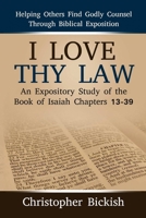 I Love Thy Law: An Expository Study of the Book of Isaiah Chapters 13-39 0359155200 Book Cover
