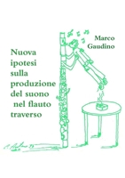 Nuova ipotesi sulla produzione del suono nel flauto traverso 0244787964 Book Cover