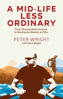 A Mid Life Less Ordinary: From Ultramarathon Insanity to Rowing the Atlantic at Fifty 1801509654 Book Cover