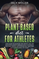 Plant Based Diet for Athletes: Your guide to nutrition and weight loss for beginners & experts bodybuilding, a cookbook with high-protein delicious recipes, meal plan For a Strong Body, life vegan B086L675BZ Book Cover