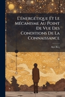 L'Ã(c)nergÃ(c)tique Et Le MÃ(c)canisme Au Point De Vue Des Conditions De La Connaissance (French Edition) 102383278X Book Cover