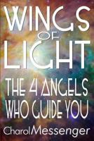 Wings of Light: The Four Angels Who Guide You 1461164036 Book Cover