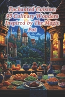 Enchanted Cuisine: 95 Culinary Wonders Inspired by The Magic Pot B0CS5ZSZ9Q Book Cover