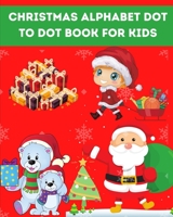 Christmas Alphabet Dot to Dot Book for Kids: fun activity book for kids Christmas connect the dots coloring pages Gift or Present for Toddlers & Kids - Beautiful Acitvity Pages B08LQZ283G Book Cover