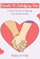 Secrets to Satisfying Her: Unlock the Key to Pleasing Your Partner in Bed B0C5PLFH42 Book Cover