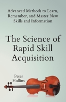 The Science of Rapid Skill Acquisition: Advanced Methods to Learn, Remember, and Master New Skills and Information 9355439245 Book Cover