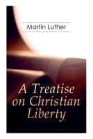 A Treatise on Christian Liberty: On the Freedom of a Christian 8027331110 Book Cover