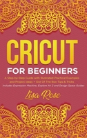 Cricut For Beginners: A Step-by-Step Guide with Illustrated Practical Examples and Project Ideas + Out Of The Box Tips & Tricks 1801687374 Book Cover