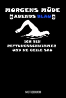 Morgens Müde abends blau ich bin Rettungsschwimmer und ne geile Sau: A5 Notizbuch Blank / Blanko / Leer 120 Seiten mit Seitenzahl für Bademeister und Rettungsschwimmer (German Edition) 1711169994 Book Cover