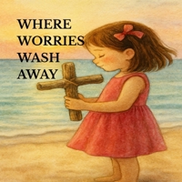 Where Worries Wash Away B0G5JBFMKB Book Cover