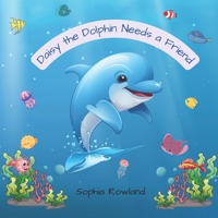 Daisy the Dolphin Needs a Friend B0CZTZNJ5J Book Cover