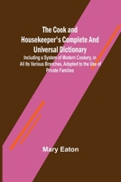 The Cook And Housekeeper's Complete And Universal Dictionary: Including A System Of Modern Cookery, In All Its Various Branches, Adapted To The Use Of Private Families 9356011753 Book Cover