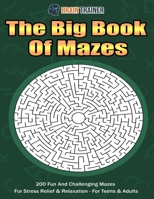 The Big Book Of Mazes 200 Fun And Challenging Mazes For Stress Relief & Relaxation - For Teens & Adults (Fun Mazes for Everyone) 1922364312 Book Cover