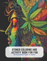 Stoner Coloring and Activity Book for Fun: 50 Psychedelic Pages for Adults B0C51XG7Y8 Book Cover