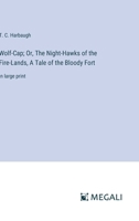 Wolf-Cap; Or, The Night-Hawks of the Fire-Lands, A Tale of the Bloody Fort: in large print 3387099754 Book Cover