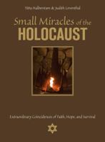 Small Miracles of the Holocaust: Extraordinary Coincidences of Faith, Hope, and Survival