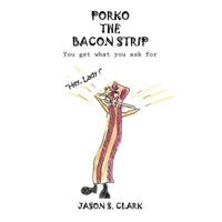 Porko the Bacon Strip: You Get What You Ask for 1463442610 Book Cover