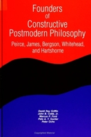 Founders of Constructive Postmodern Philosophy: Peirce, James, Bergson, Whitehead & Hartshorne 0791413349 Book Cover