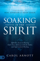 Soaking in the Spirit: Effortless Access to Hearing God's Voice, Intimacy with the Father, and Supernatural Healing 0768448808 Book Cover