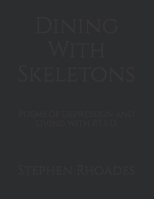 Dining With Skeletons: Poems of depression and living with P.T.S.D. 1792118937 Book Cover