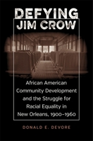 Defying Jim Crow: African American Community Development and the Struggle for Racial Equality in New Orleans, 1900-1960 0807177369 Book Cover
