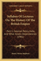 Syllabus Of Lectures On The History Of The British Empire: Part 1, Colonial Policy, India, And Other Asiatic Dependencies 1164845268 Book Cover