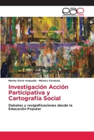 Investigación Acción Participativa y Cartografía Social: Debates y resignificaciones desde la Educación Popular (Spanish Edition) 365902404X Book Cover