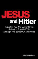 Jesus and Hitler: Salvation For The Worst Of Us, Salvation For All Of Us Through The Savior Of The World 098922810X Book Cover