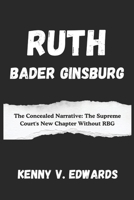 Ruth Bader Ginsburg: The Concealed Narrative: The Supreme Court's New Chapter Without RBG B0DW9GCFGL Book Cover