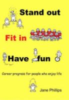 Stand Out, Fit In, Have Fun: Career Progress for People Who Enjoy Life 0955466504 Book Cover