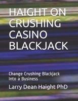 HAIGHT ON CRUSHING CASINO BLACKJACK: Change Crushing Blackjack Into a Business (Crushing Casino Games) B085DQQJCB Book Cover