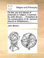 On The Use And Abuse Of Externals In Religion: A Sermon 1170613837 Book Cover