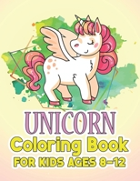 Unicorn Coloring Book for Kids Ages 8-12: Creative Coloring Pages with Funny Cute Unicorns for Kids Toddler Boys Girls Relax after School 1695554779 Book Cover