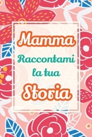 Mamma, raccontami la tua storia: Un regalo speciale per celebrare i ricordi e i momenti più belli della tua vita (Mi Racconti Di Te) (Italian Edition) 1963155815 Book Cover