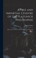 A Free and Impartial Censvre of the Platonick Philosophie: Being a Letter Written to His Much Honoured Friend, M, Issue 2 102277025X Book Cover