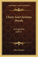 Christ and Christian Morals, a Fragment 1165375761 Book Cover