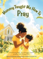 Mommy Taught Me How To Pray: Discovering God's love through, simple prayers, and Strong Faith! B0DYJMJRJS Book Cover