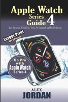 Apple Watch Series 4 Guide: Basic Operation, Hidden Tips / Tricks, Siri Commands and Troubleshooting: Large Print for Seniors 1792915381 Book Cover