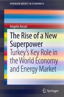 The Rise of a New Superpower: Turkey's Key Role in the World Economy and Energy Market 3319004301 Book Cover