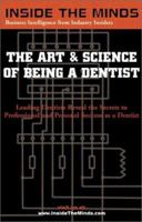 The Art and Science of Being a Dentist: Leading Dentists Reveal the Secrets to Professional and Personal Success (Inside the Minds) 1587621622 Book Cover