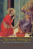 Not as the World Gives: The Way of Creative Justice 1621380548 Book Cover