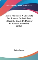 Theses Presentees A La Faculte Des Sciences De Paris Pour Obtenir Le Grade De Docteur Es Sciences Naturelles (1876) 1120435293 Book Cover