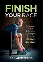 Finish Your Race: Empower Your Life with Strategies from a Cancer Survivor 0997916613 Book Cover