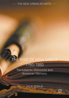 The Rise of New Media 1750-1850: Transatlantic Discourse and American Memory 1349958603 Book Cover