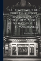 Le Tremblement De Terre De Lisbonne, Tragédie En Cinq Actes Par M. André, Me Perruquier (i. E. J. H. Marchand)... 1022318055 Book Cover