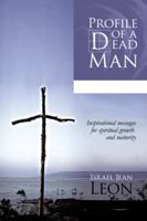 Profile of a Dead Man: Inspirational Messages for Spiritual Growth and Maturity 1490706968 Book Cover