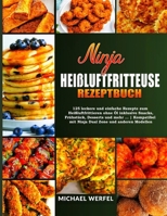 Ninja Heißluftfritteuse Rezeptbuch: 125 leckere und einfache Rezepte zum Heißluftfrittieren ohne Öl inklusive Snacks, Frühstück, Desserts und mehr ... B0CPX8J1TP Book Cover